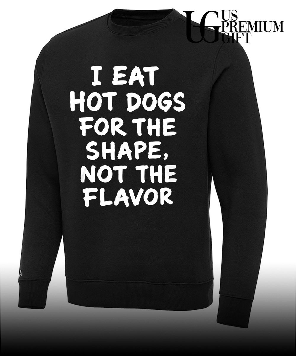 I eat hot dogs for the shape not the flavor shirt