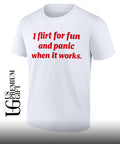 I flirt for fun and panic when it works text shirt