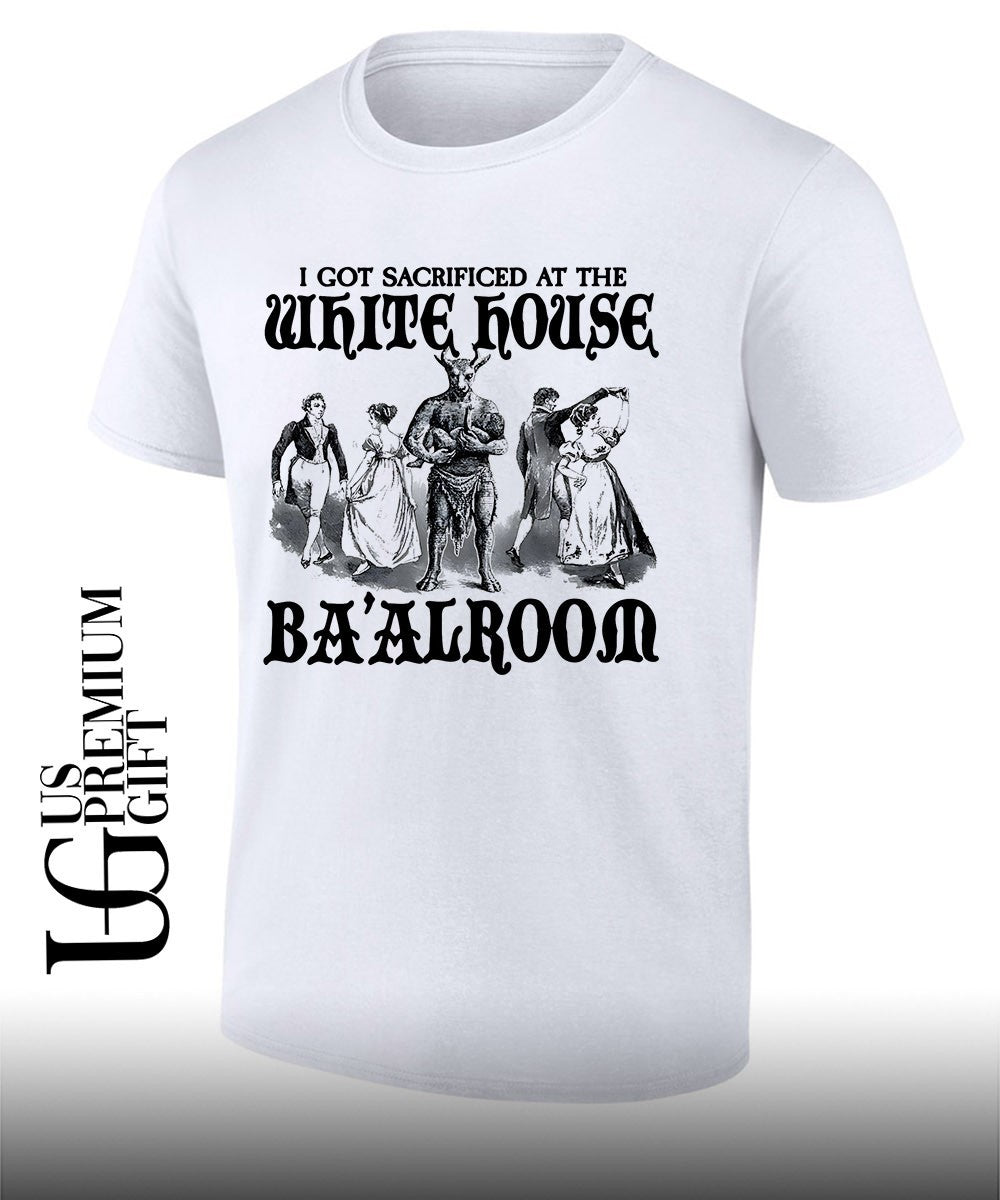 I got sacrificed at the white House Ba’alroom shirt