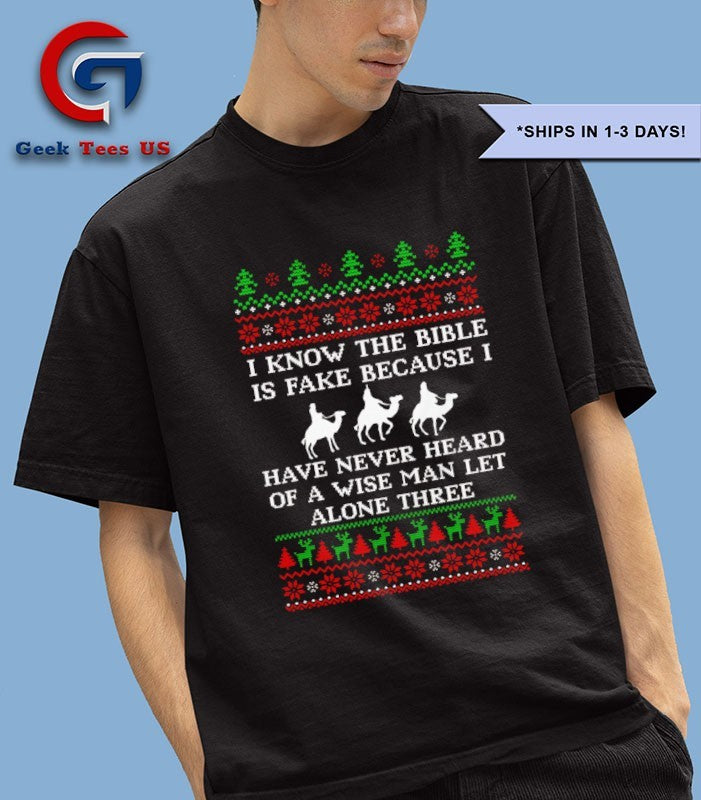 I know the bible is fake because I have never heard of a wise man let alone three Ugly Christmas 2025 shirt