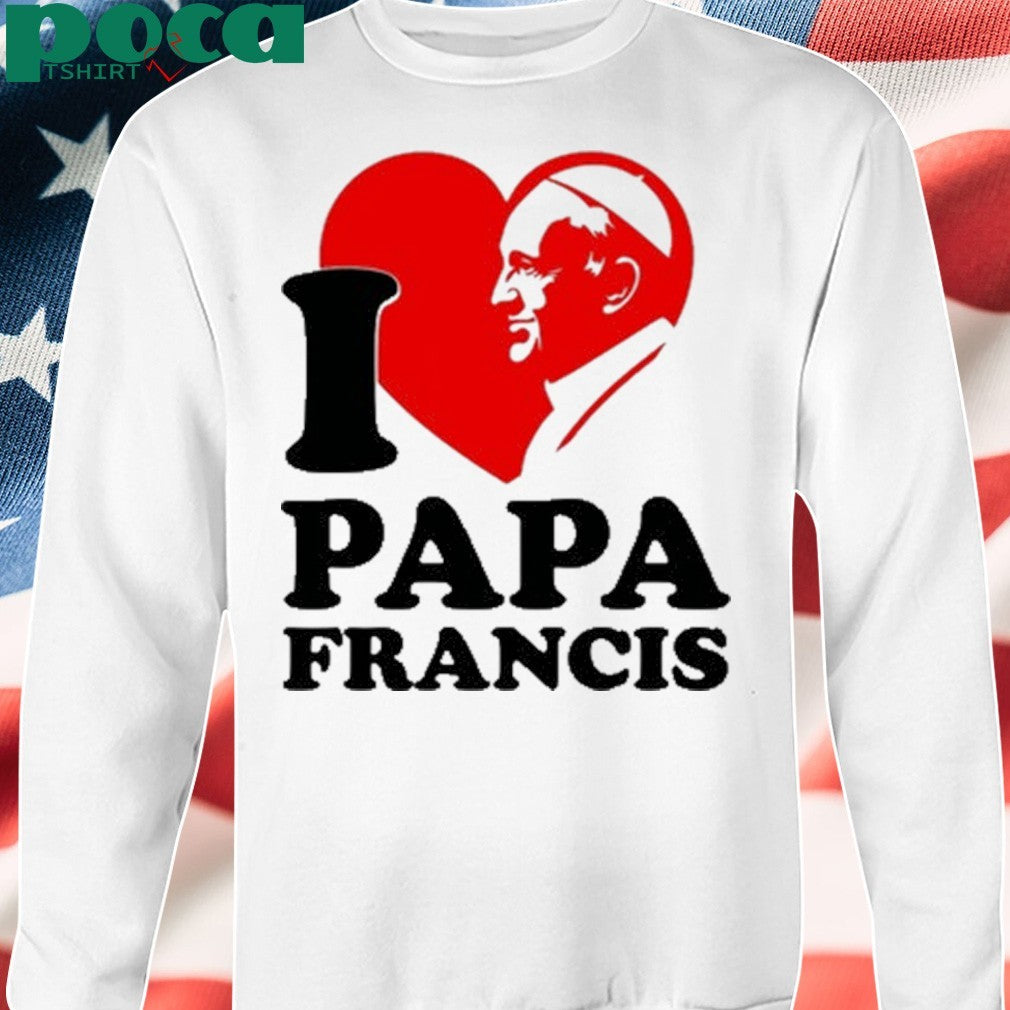 I love papa Francis shirt