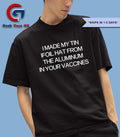 I made my tin foil hat from the aluminum in your vaccines shirt