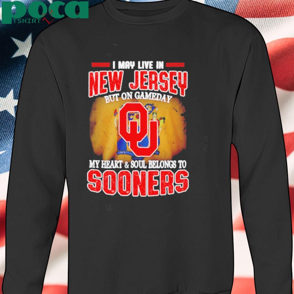 I may live in New Jersey but on Gameday my heart and soul belong to Oklahoma Sooners shirt