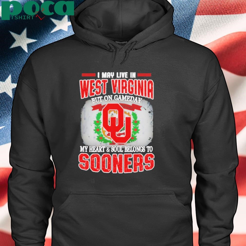 I may live in West Virginia but on gameday my heart and soul belongs to Sooners shirt