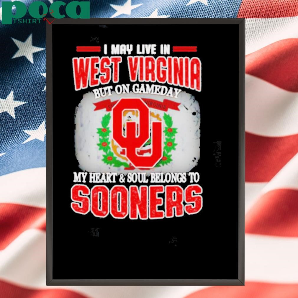 I may live in West Virginia but on gameday my heart and soul belongs to Sooners shirt