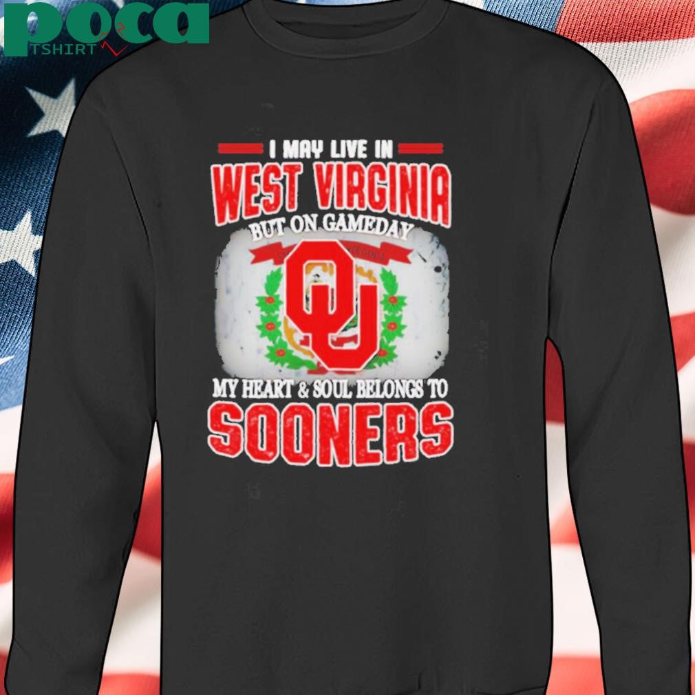 I may live in West Virginia but on gameday my heart and soul belongs to Sooners shirt
