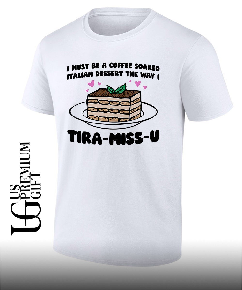 I must be a coffee soaked Italian dessert the way I Tira-Miss-U shirt