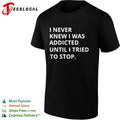 I never knew I was addicted until I tried to stop shirt