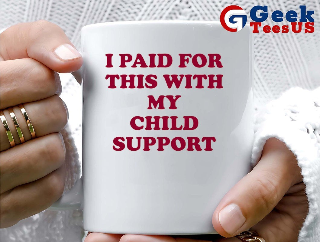I paid for this with my child support shirt