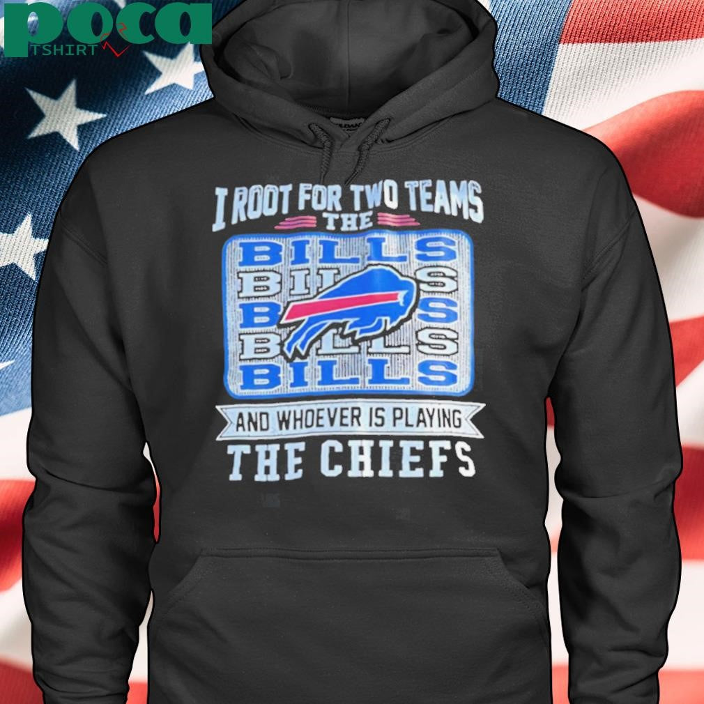 I root for two teams the Bills and whoever is playing the Chiefs shirt
