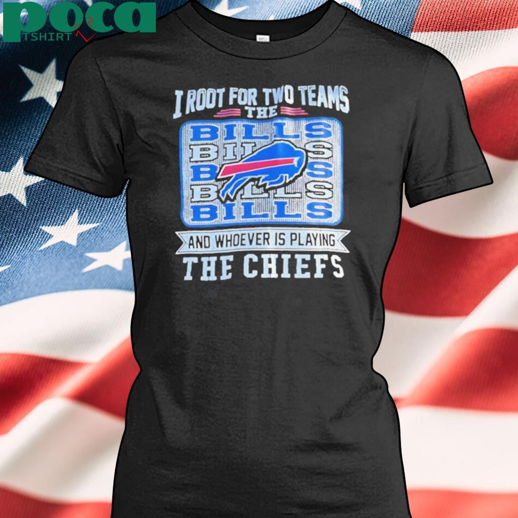 I root for two teams the Bills and whoever is playing the Chiefs shirt