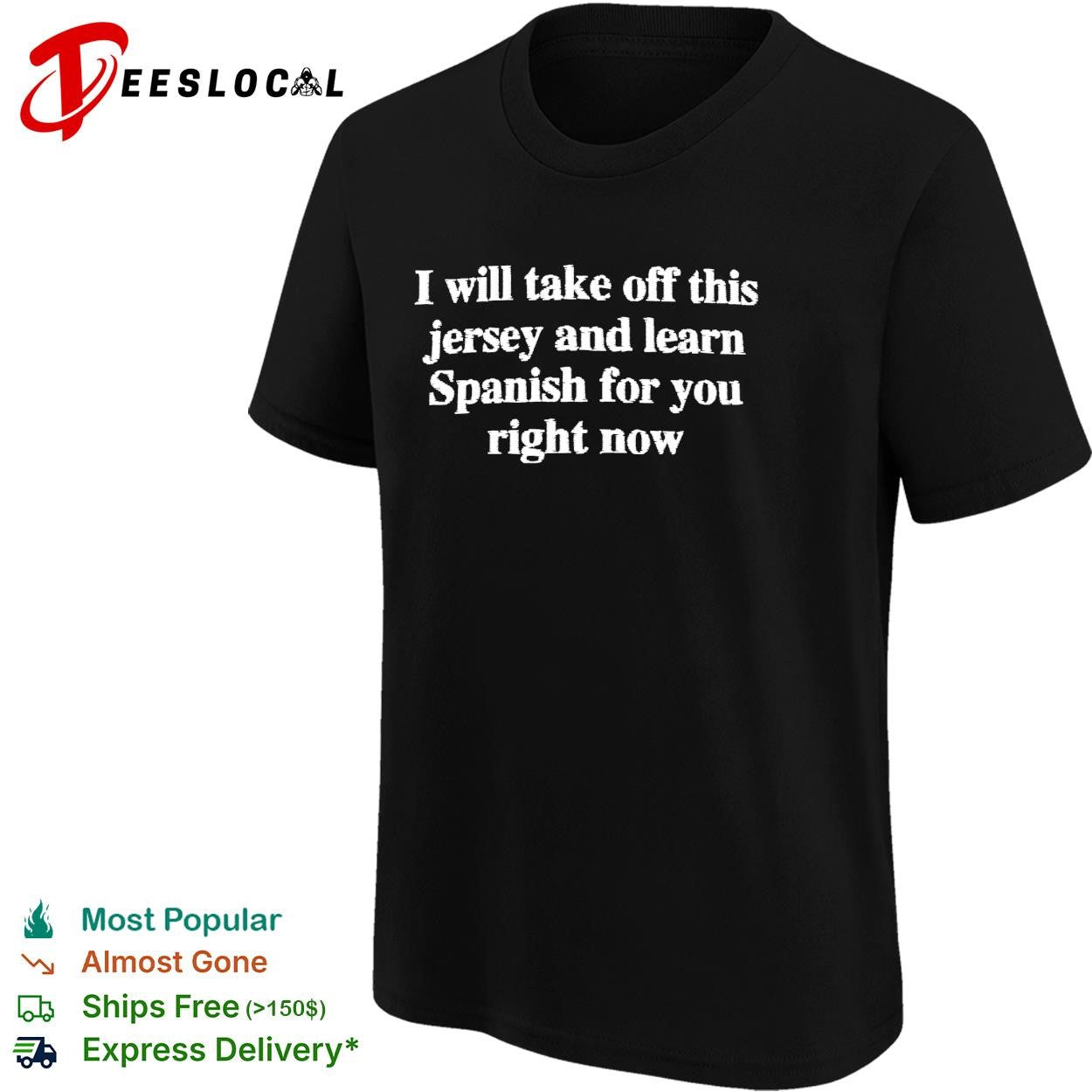 I will take off this jersey and learn Spanish for you right now shirt