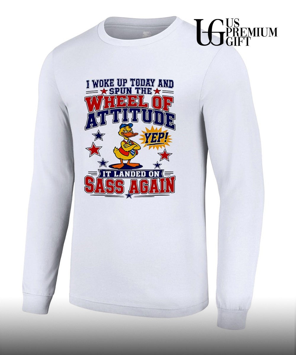 I woke up today and spun the wheel of attitude yep it landed on sass again shirt