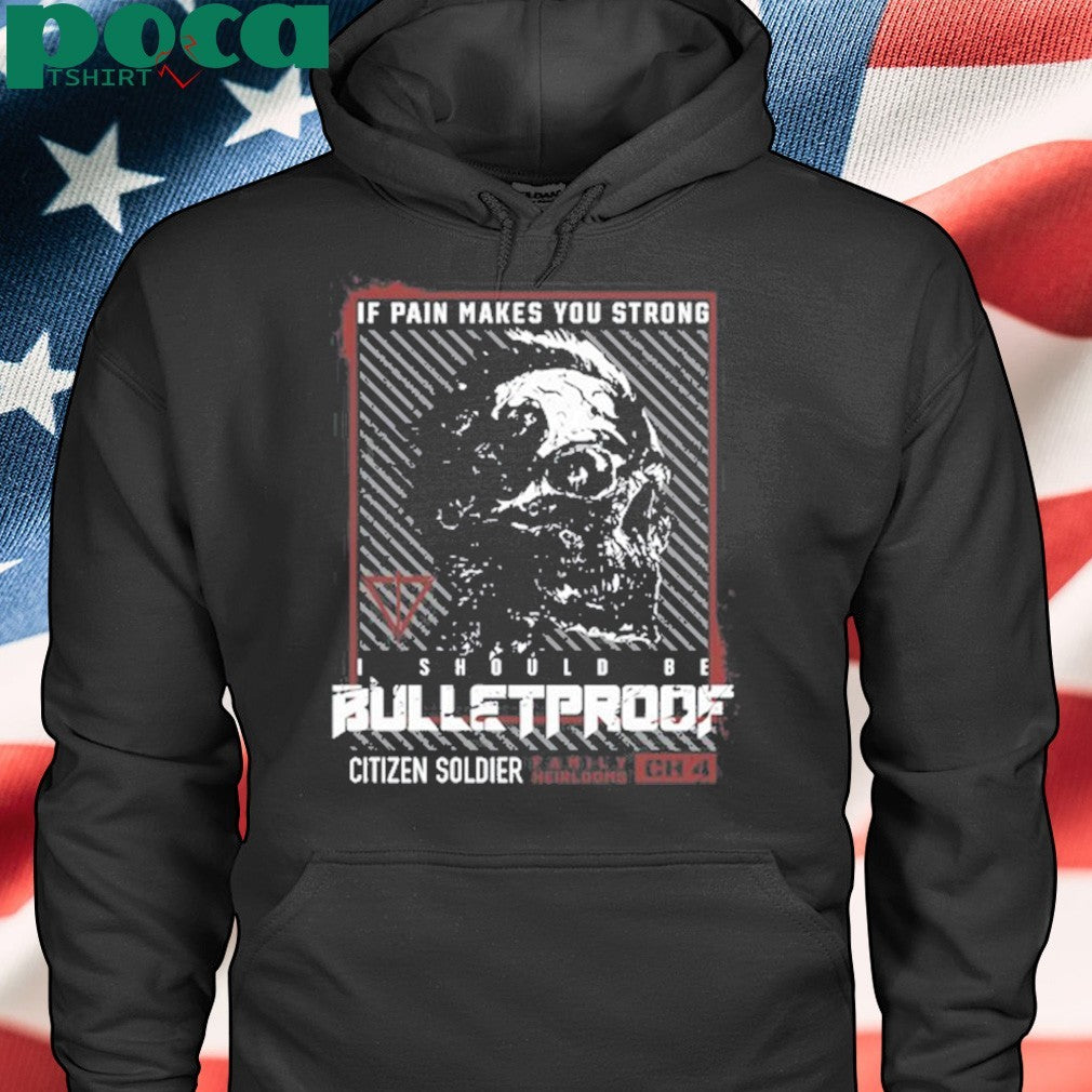 If Pain Makes You Strong I Should Be Bulletproof shirt