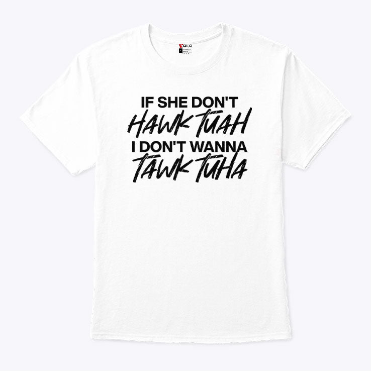 If She Don’t Hawk Tuah I Don’t Wanna Tawk Tuha Shirt