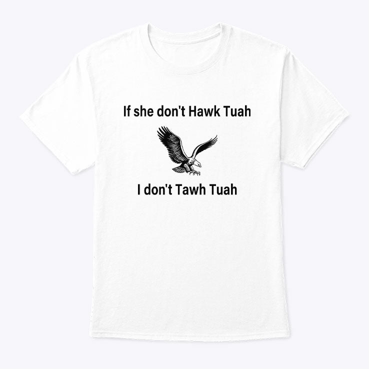 If She Don’t Hawk Tuah I Don’t Wanna Tawk Tuha T Shirt