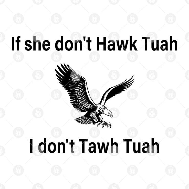 If She Don’t Hawk Tuah I Don’t Wanna Tawk Tuha T Shirt