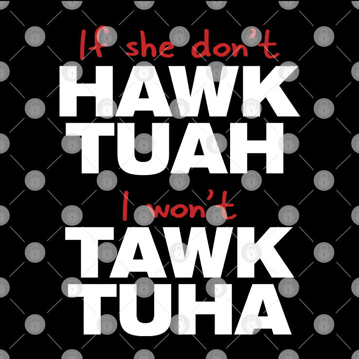 If She Don’t Hawk Tuah I Won’t Tawk Tuha Shirt