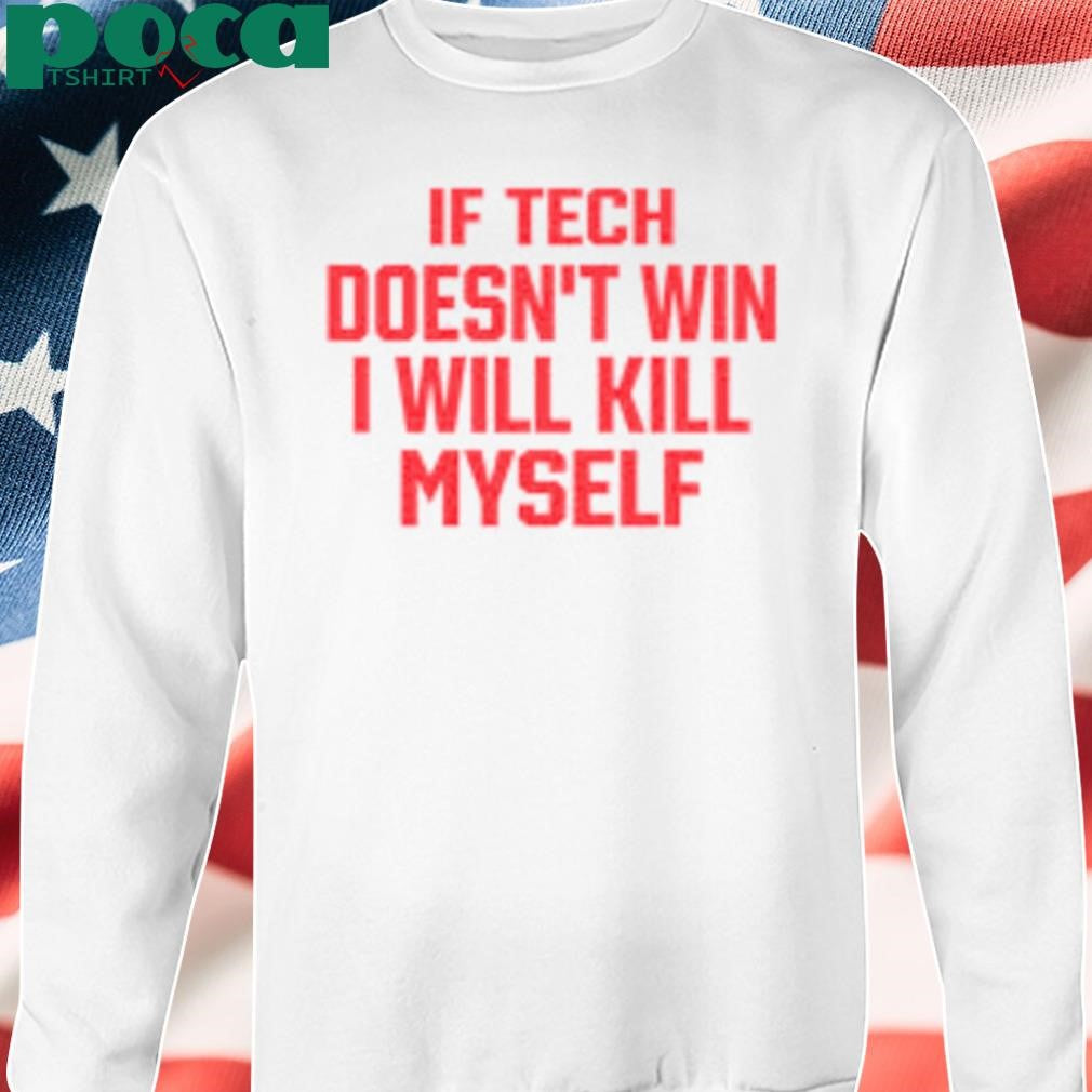 If Tech Doesn’t Win I Will Kill Myself Shirt