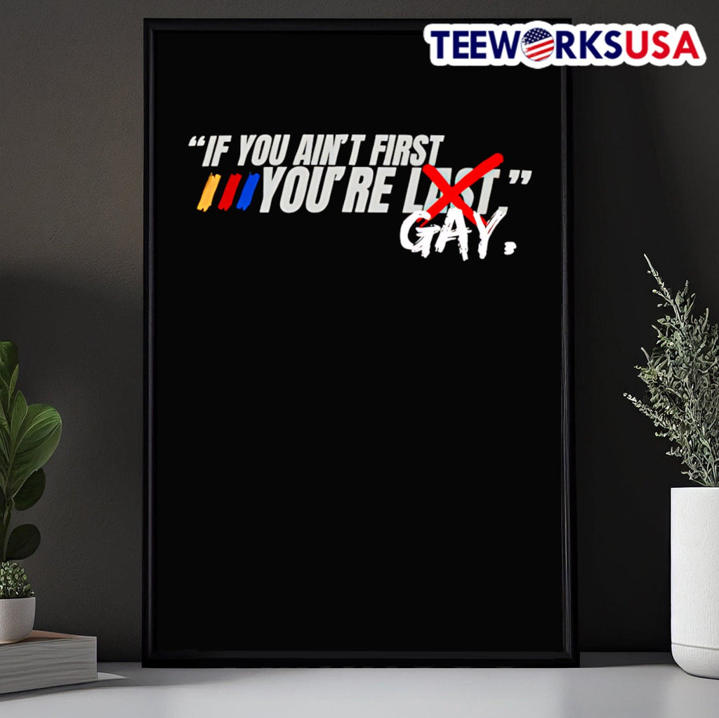 If You Ain’t First You’re Last Gay Talladega Nights Shirt
