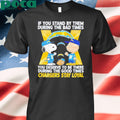 If You Stand By Them During The Bad Times You Deserve To Be There During The Good Times Chargers Stay Loyal shirt