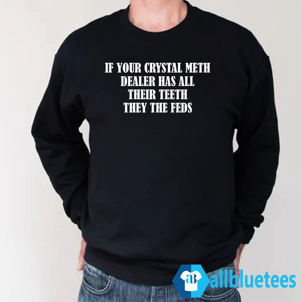 If Your Crystal Meth Dealer Has All Their Teeth Shirt