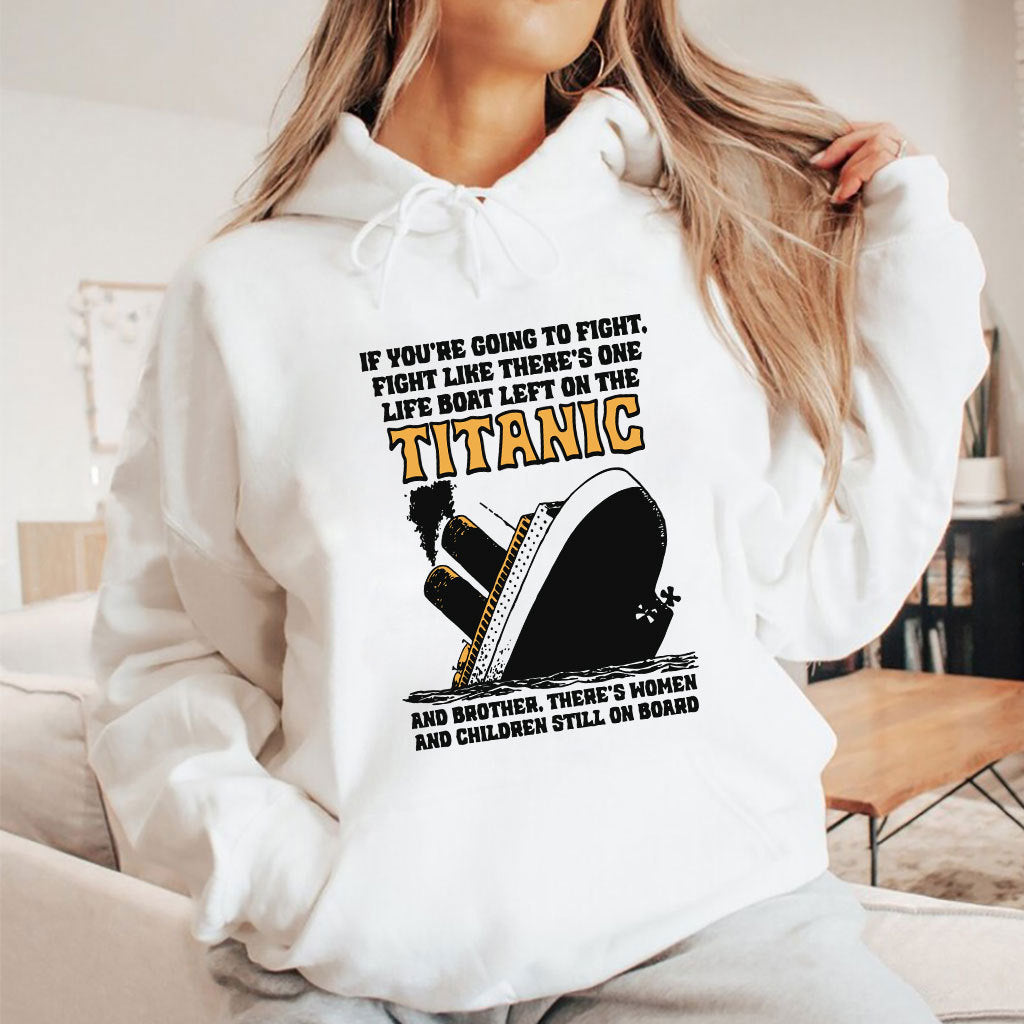 If You’re Going To Fight Fight Like There’s One Life Boat Left On The Titanic Shirt