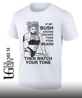If my bush grows thicker than your beard then watch your tone shirt