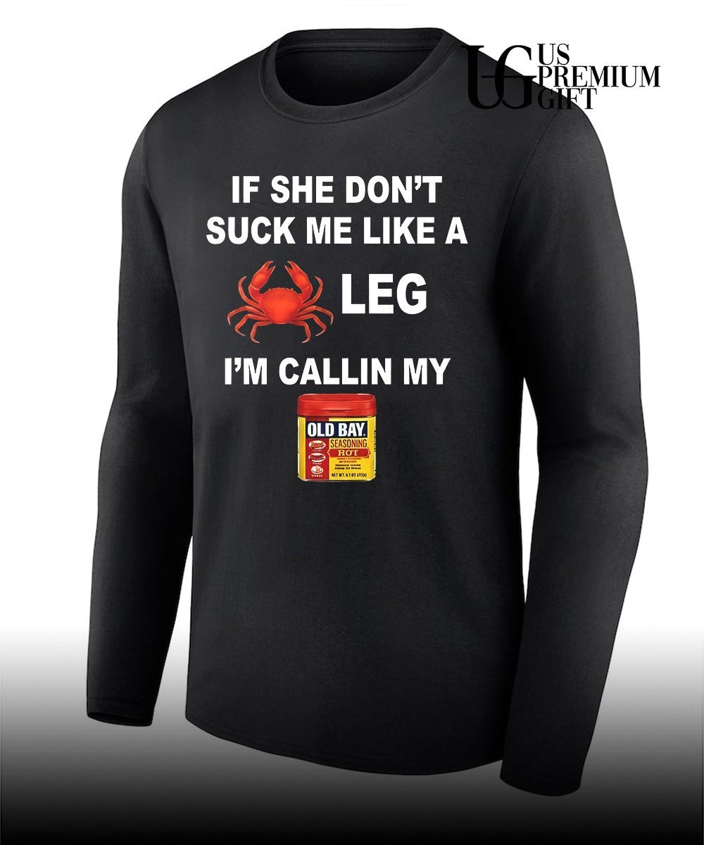 If she don’t suck me like a leg I’m calling my old bay shirt