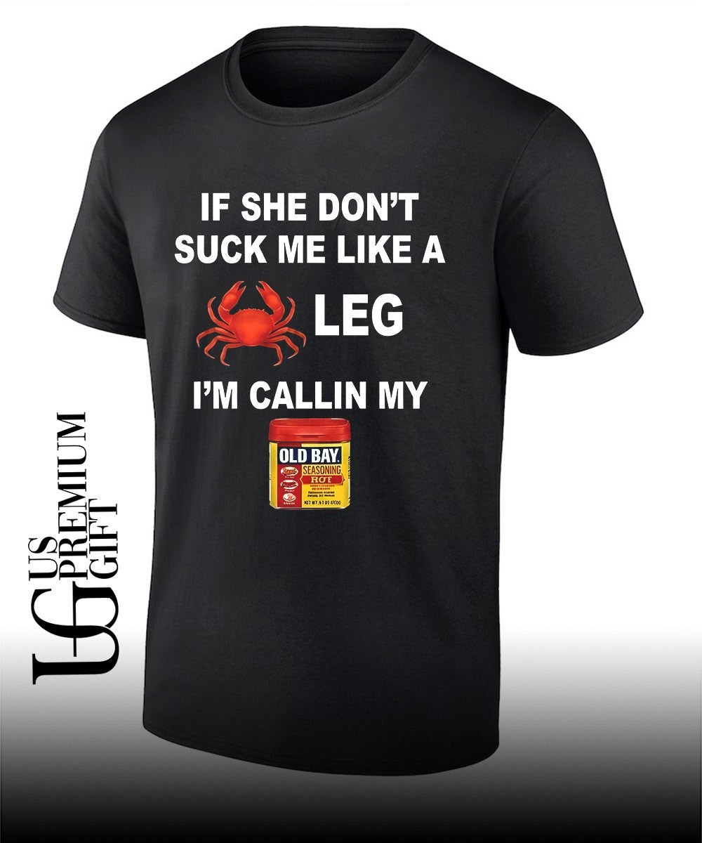 If she don’t suck me like a leg I’m calling my old bay shirt