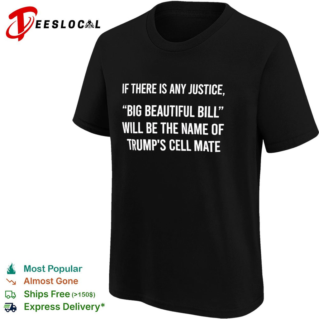 If there is any justice Big Beautiful Bill will be the name of Trump cell mate shirt