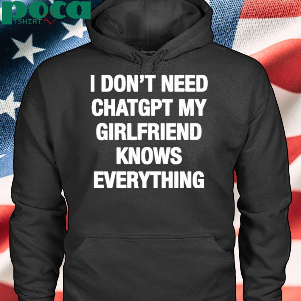 Illegal Shirts I Don’t Need Chatgpt My Girlfriend Knows Everything Shirt