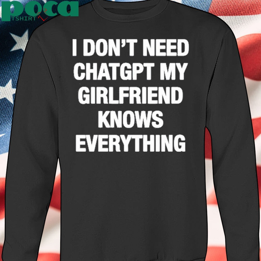 Illegal Shirts I Don’t Need Chatgpt My Girlfriend Knows Everything Shirt