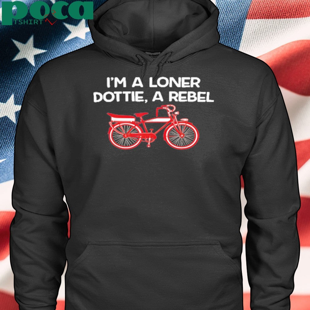 I’m A Loner Dottie, A Rebel shirt