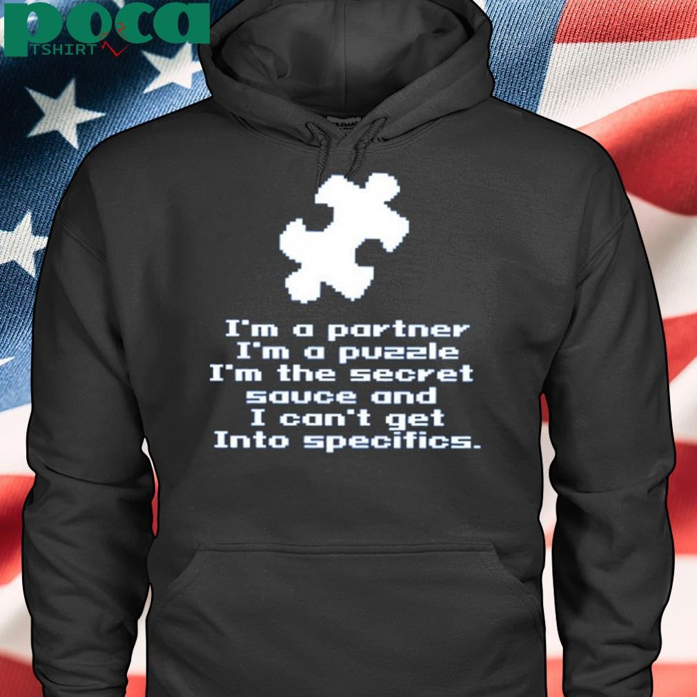 I’m A Partner I’m A Puzzle I’m The Secret Sauce And I Can’t Get Into Specifics shirt