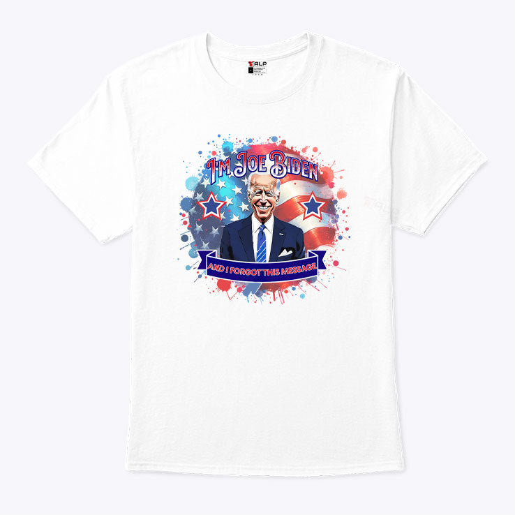 I’m Joe Biden And I Forgot This Message Anti Biden Shirt