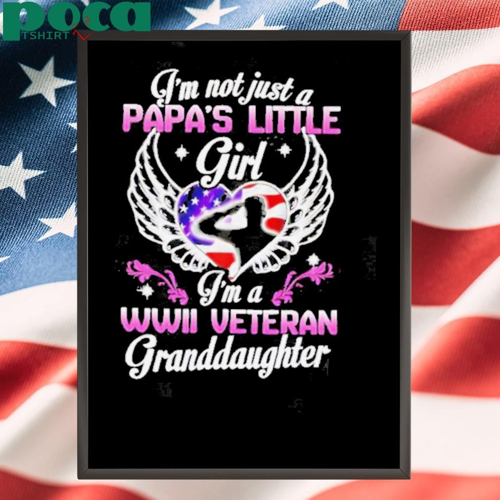 I’m Not Just A Papa’s Little Girl I’m A WWII Veteran Granddaughter shirt
