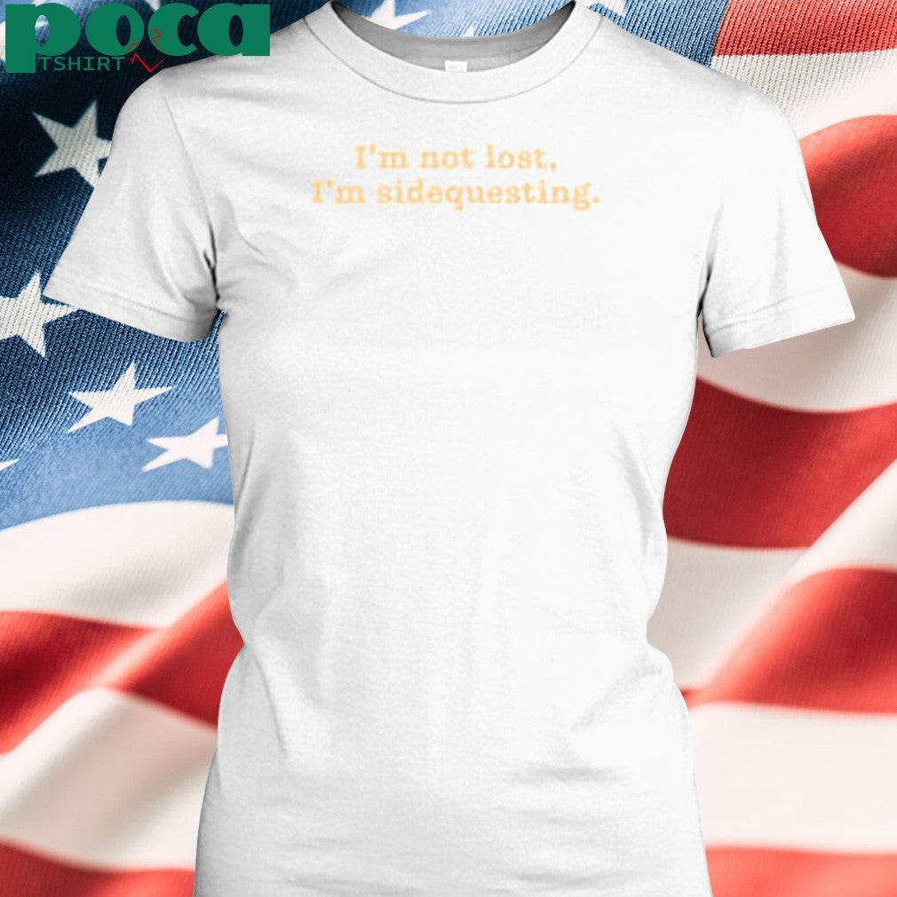 I’m Not Lost I’m Sidequesting shirt