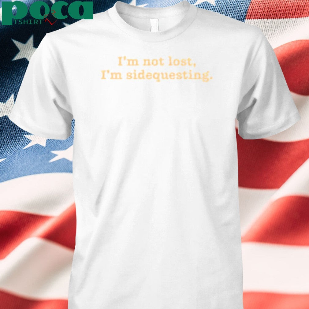 I’m Not Lost I’m Sidequesting shirt