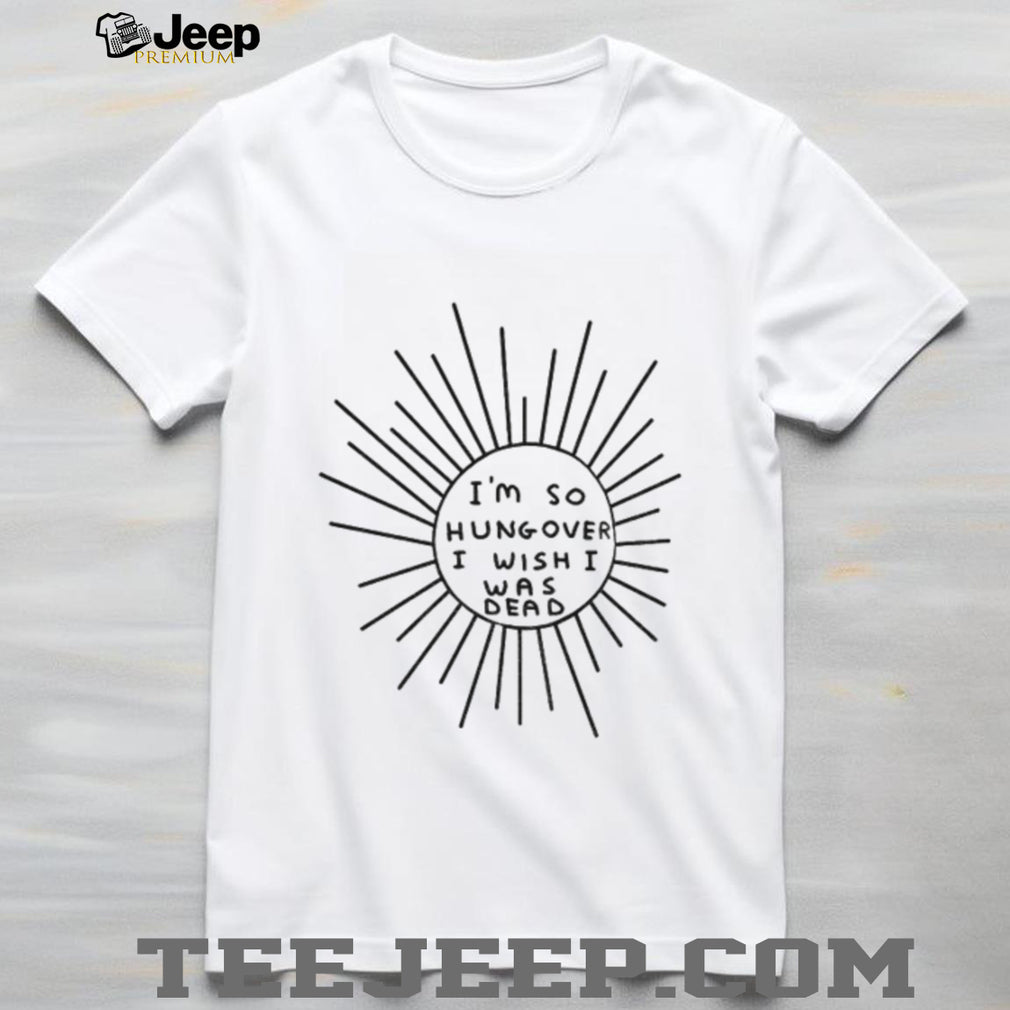 I’m So Hungover I Wish I Was Dead Humor Unisex Casual Shirt
