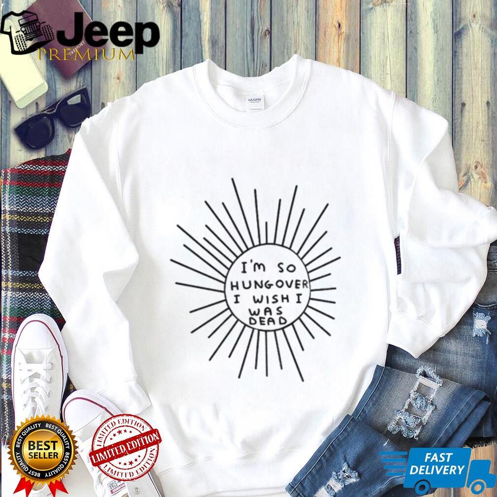 I’m So Hungover I Wish I Was Dead Humor Unisex Casual Shirt