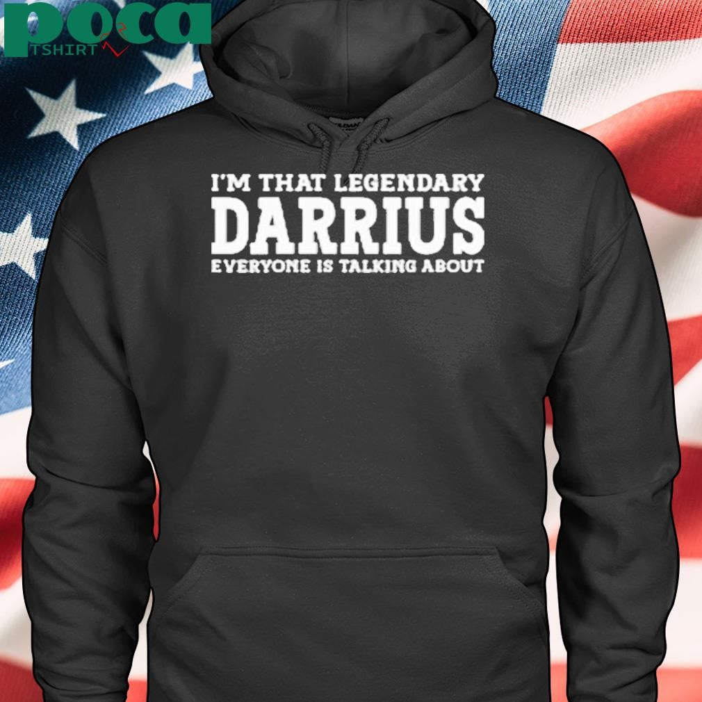 I’m That Legendary Darius Everyone Is Talking About Shirt