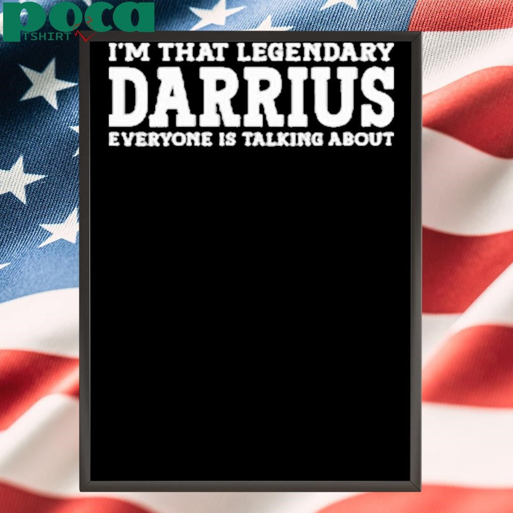 I’m That Legendary Darius Everyone Is Talking About Shirt