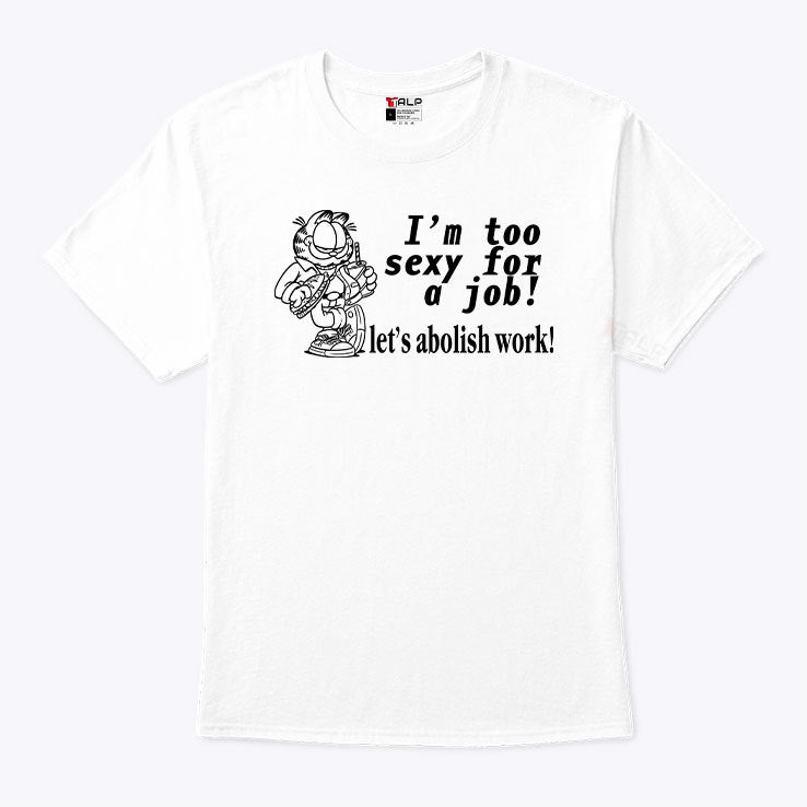 I’m Too Sexy For A Job Let’s Abolish Work Garfield Shirt