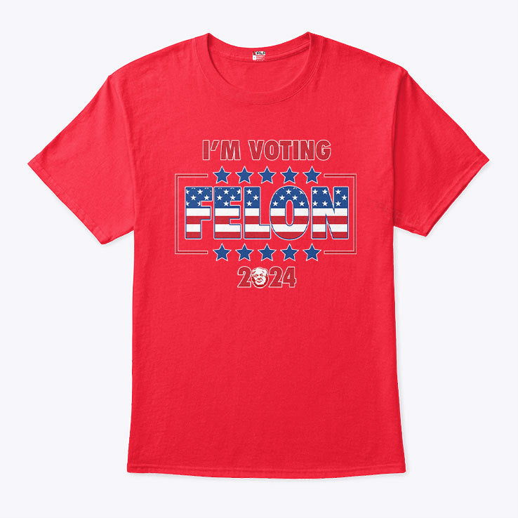 I’m Voting Felon 2024 Shirt