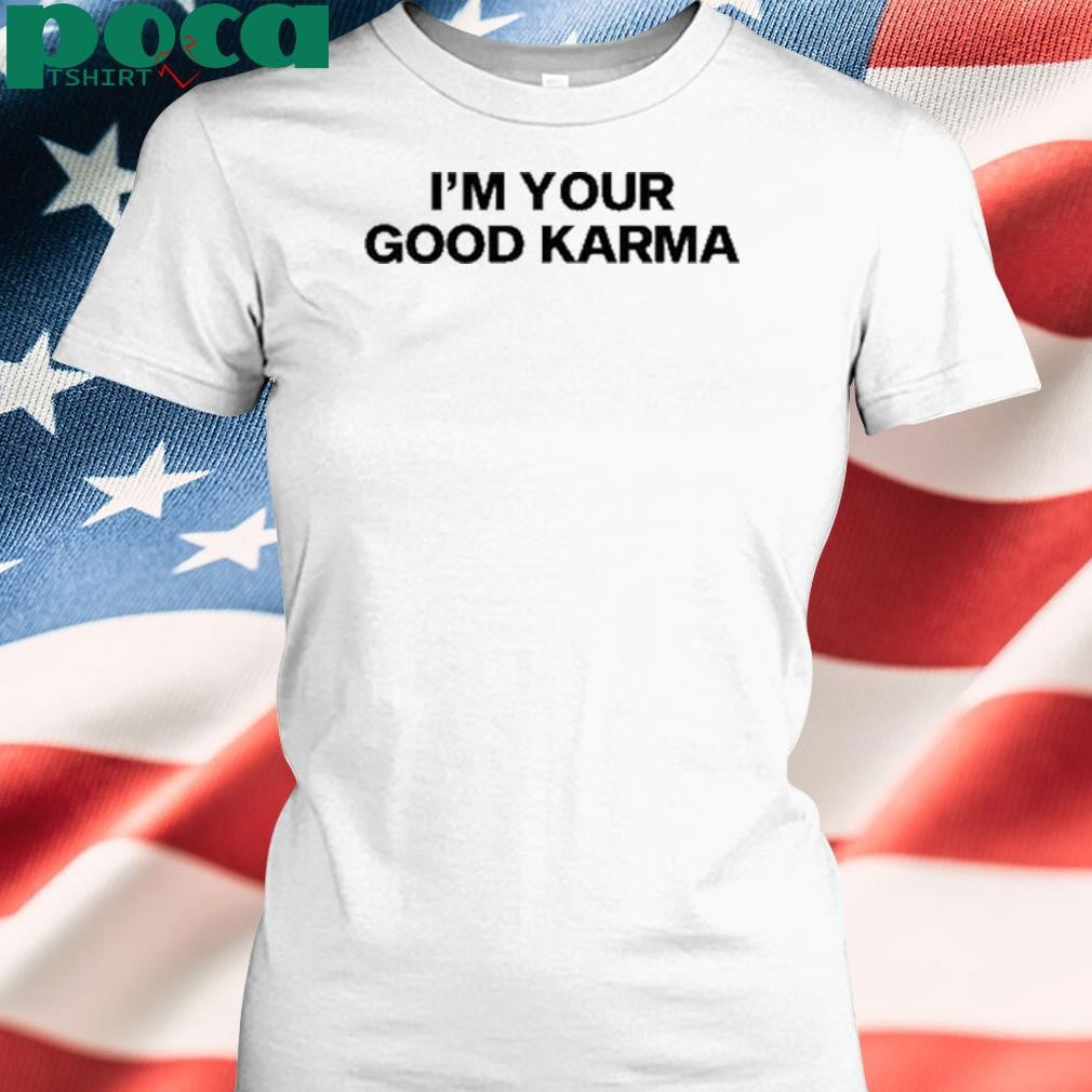 I’m Your Good Karma Shirt