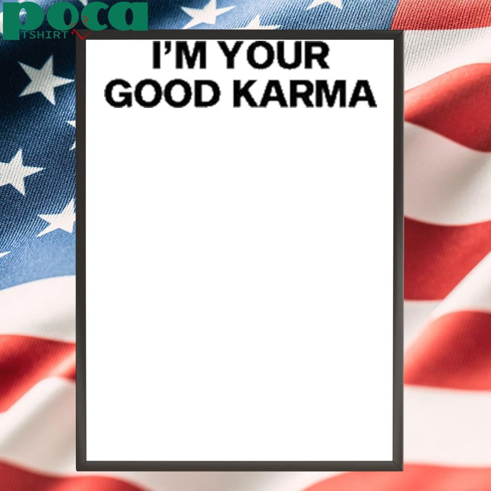 I’m Your Good Karma Shirt