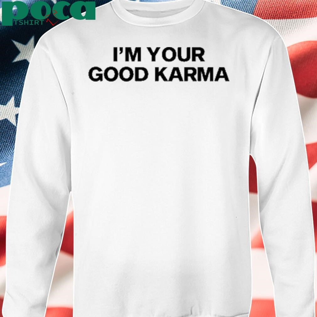 I’m Your Good Karma Shirt