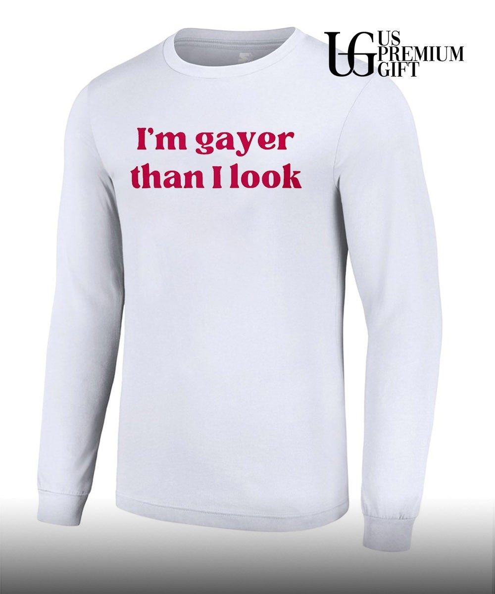 I’m gayer than I look shirt