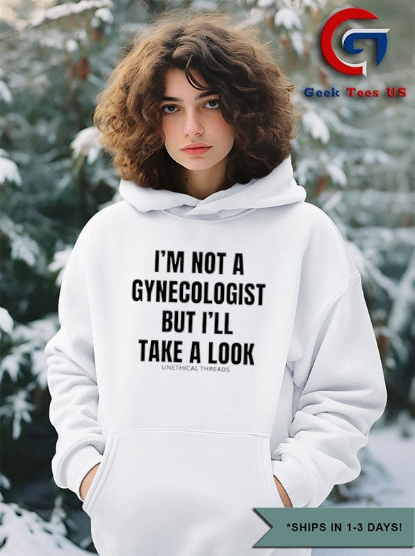 I’m not a gynecologist but I’ll take a look shirt